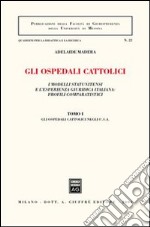 Gli ospedali cattolici. I modelli statunitensi e l'esperienza giuridica italiana: profili comparatistici. Vol. 1: Gli ospedali cattolici negli Usa