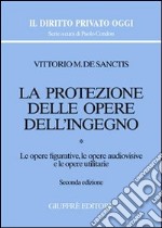 La protezione delle opere dell'ingegno. Vol. 1: Le opere figurative, le opere audiovisive e le opere utilitarie libro