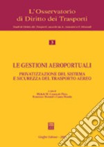 Le gestioni aeroportuali. Privatizzazione del sistema e sicurezza del trasporto aereo. Atti del Convegno (Alghero, 10-11 maggio 2002) libro