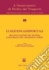 Le gestioni aeroportuali. Privatizzazione del sistema e sicurezza del trasporto aereo. Atti del Convegno (Alghero, 10-11 maggio 2002) libro