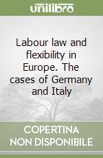 Labour law and flexibility in Europe. The cases of Germany and Italy