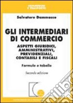 Gli intermediari di commercio. Aspetti giuridici, amministrativi, previdenziali, contabili e fiscali. Formule e tabelle libro