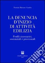 La denuncia d'inizio di attività edilizia. Profili sistematici, sostanziali e processuali