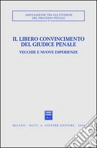 Il libero convincimento del giudice penale. Vecchie e nuove esperienze. Atti del Convegno (Siracusa, 6-8 dicembre 2002) libro