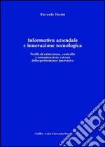 Informativa aziendale e innovazione tecnologica. Profili di valutazione, controllo e comunicazione esterna della performance innovativa libro