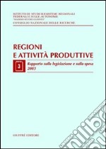 Regioni e attività produttive. Vol. 3: Rapporto sulla legislazione e sulla spesa 2003 libro