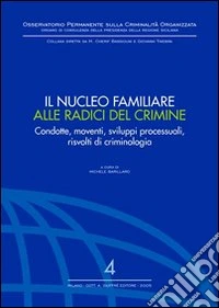 Il nucleo familiare alle radici del crimine. Condotte, movimenti, sviluppi processuali, risvolti di criminologia. Atti del Convegno (Nicosia, 10-12 ottobre 2003) libro