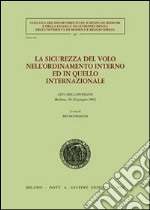 La sicurezza del volo nell'ordinamento interno ed in quello internazionale. Atti del Convegno (Modena, 28-29 giugno 2002)