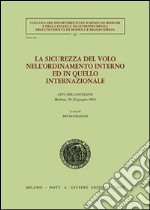 La sicurezza del volo nell'ordinamento interno ed in quello internazionale. Atti del Convegno (Modena, 28-29 giugno 2002) libro