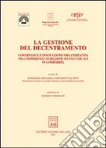 La gestione del decentramento. Governance e innovazione organizzativa nell'esperienza di regione ed enti locali in Lombardia libro