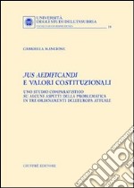 Jus aedificandi e valori costituzionali. Uno studio comparatistico su alcuni aspetti della problematica in tre ordinamenti dell'Europa attuale libro