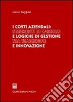 I costi aziendali: strumenti di calcolo e logiche di gestione tra tradizione e innovazione libro