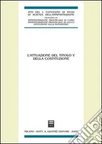 L'attuazione del titolo V della Costituzione. Atti del 50° Convegno di studi (Varenna, 16-18 settembre 2004) libro