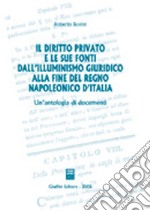 Il diritto privato e le sue fonti dall'illuminismo giuridico alla fine del regno napoleonico d'Italia. Un'antologia di documenti libro