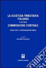 La giustizia tributaria italiana e la sua commissione centrale. Studi per il centoquarantennio libro