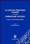 La giustizia tributaria italiana e la sua commissione centrale. Studi per il centoquarantennio libro di Paleologo G. (cur.)