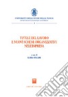 Tutele del lavoro e nuovi schemi organizzativi nell'impresa. Atti del Convegno (Viterbo, 17 ottobre 2003) libro