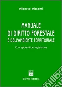 Manuale di diritto forestale e dell'ambiente territoriale. Con appendice legislativa libro