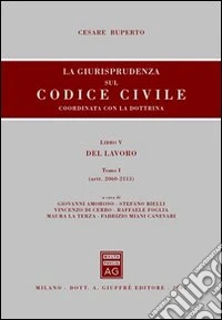 La giurisprudenza sul Codice civile. Coordinata con la dottrina. Libro V: Del lavoro. Artt. 2060-2113 libro