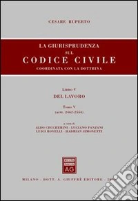 La giurisprudenza sul Codice civile. Coordinata con la dottrina. Libro V: Del lavoro. Artt. 2462-2554 libro