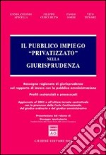 Il pubblico impiego «privatizzato» nella giurisprudenza. Rassegna ragionata di giurisprudenza sul rapporto di lavoro con la pubblica amministrazione... libro