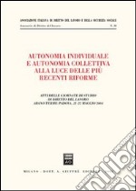 Autonomia individuale e autonomia collettiva alla luce delle più recenti riforme. Atti delle Giornate di studio di diritto del lavoro (Abano Terme, 21-22 maggio 2004 libro