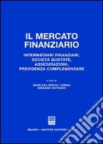 Il mercato finanziario. Intermediari finanziari, società quotate, assicurazioni, previdenza complementare libro