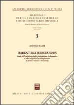 Habent illi iudices suos. Studi sull'esclusività della giurisdizione ecclesiastica e sulle origini del privilegium fori in diritto romano e bizantino libro