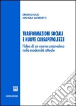 Trasformazioni sociali e nuove consapevolezze. L'idea di un nuovo umanesimo nella modernità attuale libro