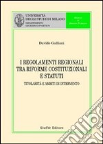 I regolamenti regionali tra riforme costituzionali e statuti. Titolarità e ambiti di intervento libro