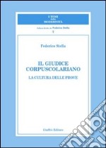 Il giudice corpuscolariano. La cultura delle prove libro