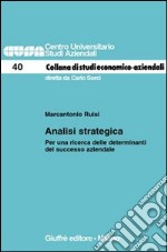 Analisi strategica. Per una ricerca delle determinanti del successo aziendale libro