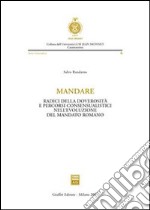 Mandare. Radici della doverosità e percorsi consensualistici nell'evoluzione del mandato romano libro