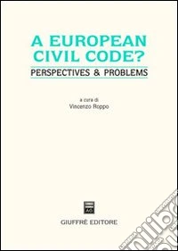 A European civil code? Perspectives & problems. Atti del Convegno (Genova, 28 maggio 2004) libro