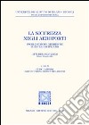 La sicurezza negli aeroporti. Problematiche giuridiche ed interdisciplinari. Atti del Convegno (Milano, 22 aprile 2004) libro