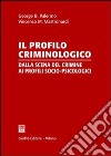 Il profilo criminologico. Dalla scena del crimine ai profili socio-psicologici libro