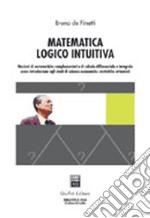 Matematica logico intuitiva. Nozioni di matematiche complementari e di calcolo differenziale e integrale... libro