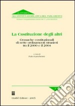 La costituzione degli altri. Cronache costituzionali di sette ordinamenti stranieri tra il 2000 e il 2004 libro