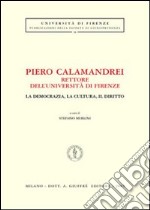 Piero Calamandrei rettore dell'Università di Firenze. La democrazia, la cultura, il diritto. Atti del Convegno (Firenze) libro