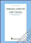 Pericolo astratto e limiti-soglia. Le promesse non mantenute del diritto penale libro