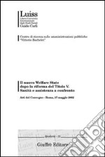 Il nuovo welfare state dopo la riforma del titolo V. Sanità e assistenza a confronto. Atti del Convegno (Roma, 17 maggio 2002) libro