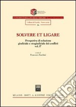 Solvere et ligare. Prospettive di soluzione giudiziale e stragiudiziale dei conflitti. Vol. 1 libro