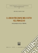 La ricostruzione del fatto nel processo. Soliloqui sulla prova libro