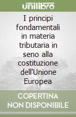 I principi fondamentali in materia tributaria in seno alla costituzione dell'Unione Europea