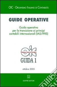 Guide operative. Guida operativa per la transizione ai principi contabili internazionali (IAS/IFRS) (2005). Vol. 1 libro