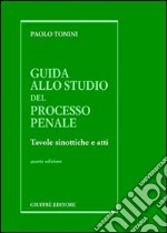 Guida allo studio del processo penale. Tavole sinottiche e atti libro