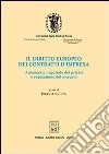 Il diritto europeo dei contratti d'impresa. Autonomia negoziale dei privati e regolazione del mercato. Atti del Convegno di studio (Siena, 22-24 settembre 2004) libro di Sirena P. (cur.)