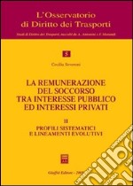 La remunerazione del soccorso tra interesse pubblico ed interessi privati. Vol. 2: Profili sistematici e lineamenti evolutivi