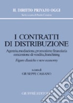 I contratti di distribuzione. Agenzia, mediazione, promozione finanziaria, concessione di vendita, franchising libro