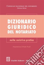 Dizionario giuridico del notariato. Nella casistica pratica libro